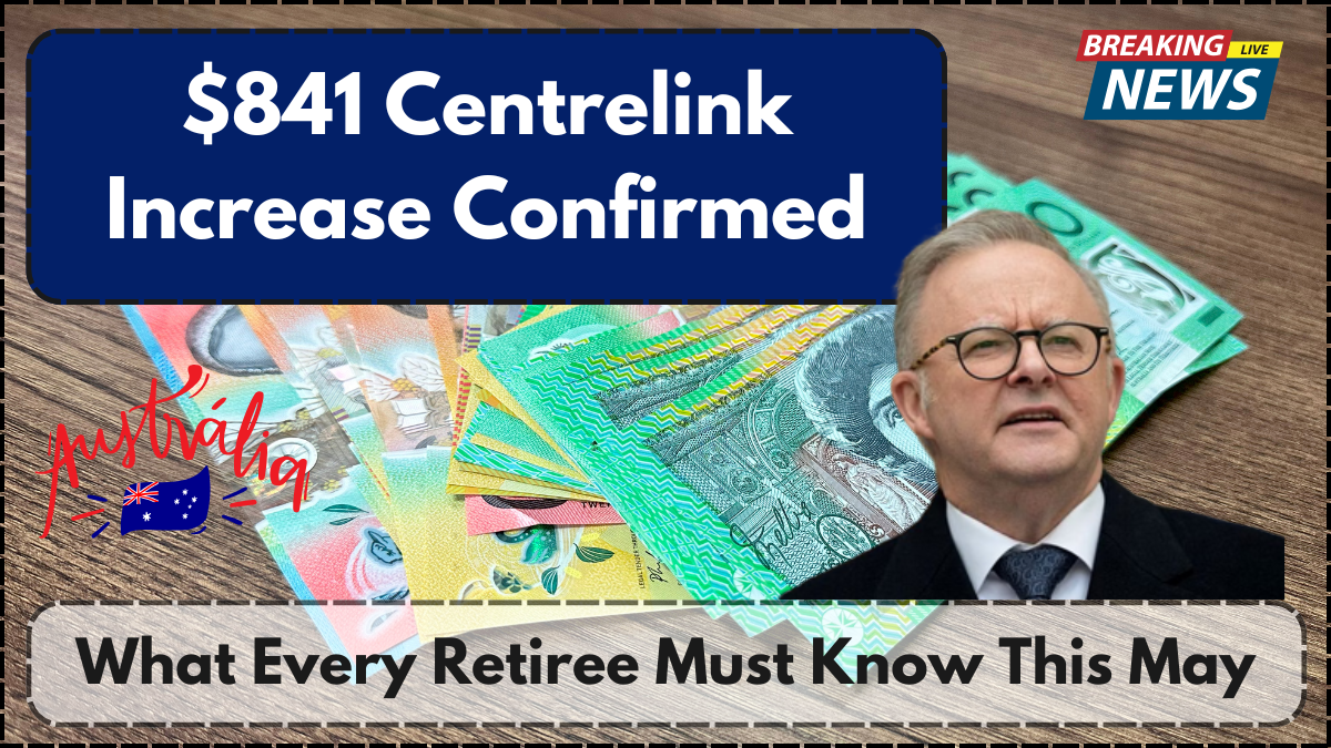 $841 Centrelink Increase Confirmed – What Every Retiree Must Know This May